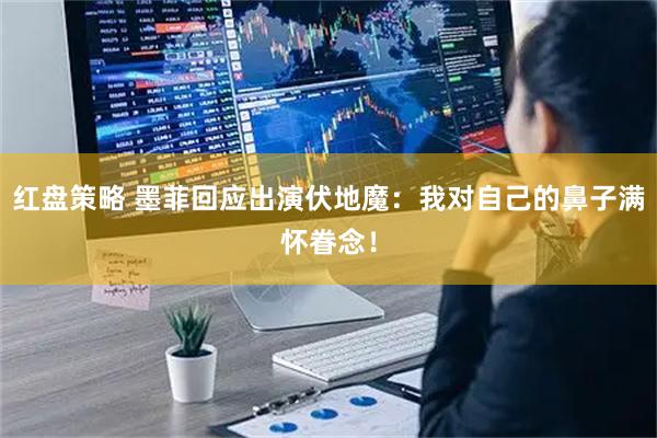 红盘策略 墨菲回应出演伏地魔：我对自己的鼻子满怀眷念！