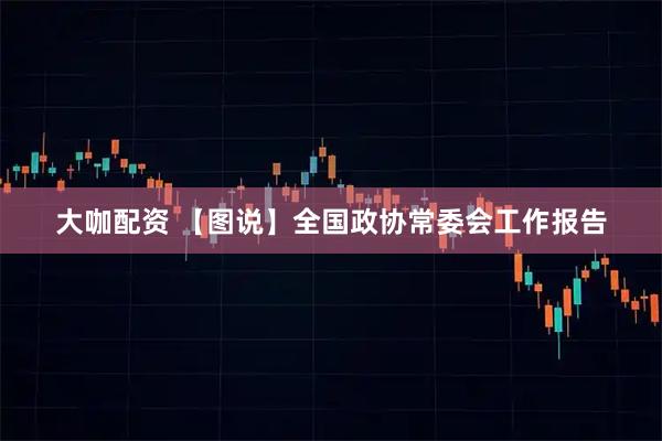 大咖配资 【图说】全国政协常委会工作报告